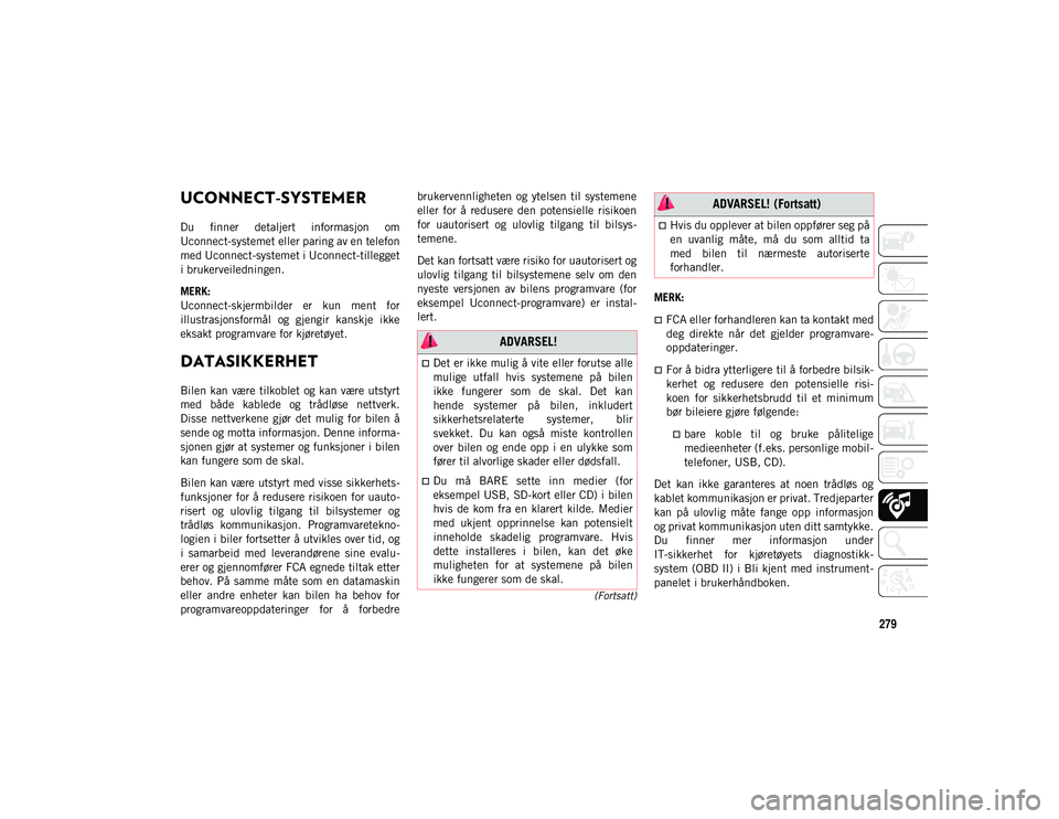 JEEP COMPASS 2020 Drift- og vedlikeholdshåndbok (in Norwegian) 279
(Fortsatt)
MULTIMEDIER
UCONNECT-SYSTEMER
Du finner detaljert informasjon om
Uconnect-systemet eller paring av en telefon
med Uconnect-systemet i Uconnect-tillegget
i brukerveiledningen.
MERK:
JEEP COMPASS 2020 Drift- og vedlikeholdshåndbok (in Norwegian) 279
(Fortsatt)
MULTIMEDIER
UCONNECT-SYSTEMER
Du finner detaljert informasjon om
Uconnect-systemet eller paring av en telefon
med Uconnect-systemet i Uconnect-tillegget
i brukerveiledningen.
MERK: