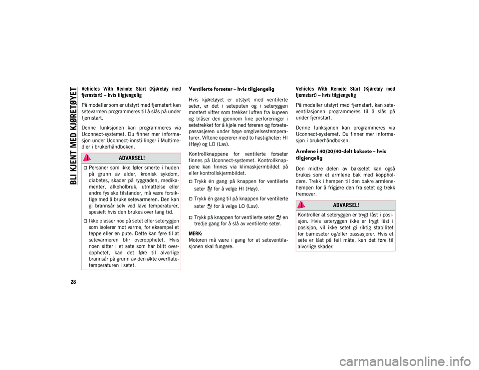 JEEP COMPASS 2020  Drift- og vedlikeholdshåndbok (in Norwegian) BLI KJENT MED KJØRETØYET
28
Vehicles  With  Remote  Start  (Kjøretøy  med
fjernstart) – hvis tilgjengelig
På modeller som er utstyrt med fjernstart kan
setevarmen programmeres til å slås på 