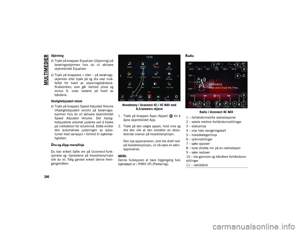 JEEP COMPASS 2020 Drift- og vedlikeholdshåndbok (in Norwegian) MULTIMEDIER
290
Utjevning
Trykk på knappen Equalizer (Utjevning) på
berøringsskjermen hvis du vil aktivere
skjermbildet Equalizer.
Trykk på knappene + eller – på berørings-
skjermen JEEP COMPASS 2020 Drift- og vedlikeholdshåndbok (in Norwegian) MULTIMEDIER
290
Utjevning
Trykk på knappen Equalizer (Utjevning) på
berøringsskjermen hvis du vil aktivere
skjermbildet Equalizer.
Trykk på knappene + eller – på berørings-
skjermen