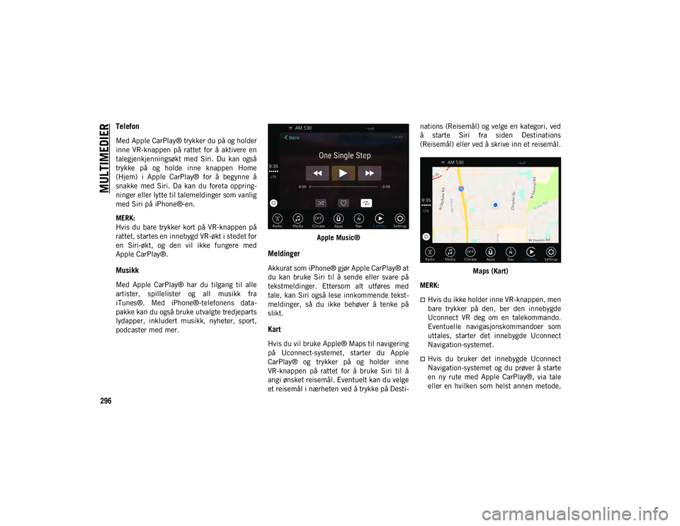 JEEP COMPASS 2020 Drift- og vedlikeholdshåndbok (in Norwegian) MULTIMEDIER
296
Telefon
Med Apple CarPlay® trykker du på og holder
inne VR-knappen på rattet for å aktivere en
talegjenkjenningsøkt med Siri. Du kan også
trykke på og holde inn JEEP COMPASS 2020 Drift- og vedlikeholdshåndbok (in Norwegian) MULTIMEDIER
296
Telefon
Med Apple CarPlay® trykker du på og holder
inne VR-knappen på rattet for å aktivere en
talegjenkjenningsøkt med Siri. Du kan også
trykke på og holde inn