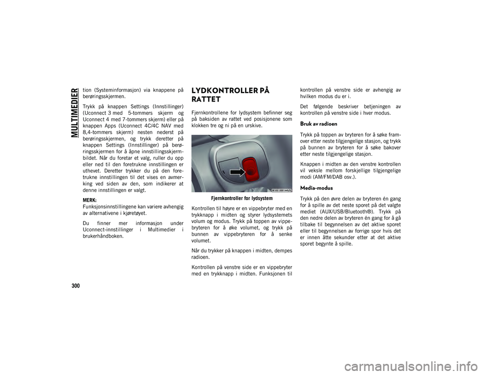 JEEP COMPASS 2020 Drift- og vedlikeholdshåndbok (in Norwegian) MULTIMEDIER
300
tion (Systeminformasjon) via knappene på
berøringsskjermen.
Trykk på knappen Settings (Innstillinger)
(Uconnect 3 med 5-tommers skjerm og
Uconnect 4 med 7-tommers skjerm) JEEP COMPASS 2020 Drift- og vedlikeholdshåndbok (in Norwegian) MULTIMEDIER
300
tion (Systeminformasjon) via knappene på
berøringsskjermen.
Trykk på knappen Settings (Innstillinger)
(Uconnect 3 med 5-tommers skjerm og
Uconnect 4 med 7-tommers skjerm)