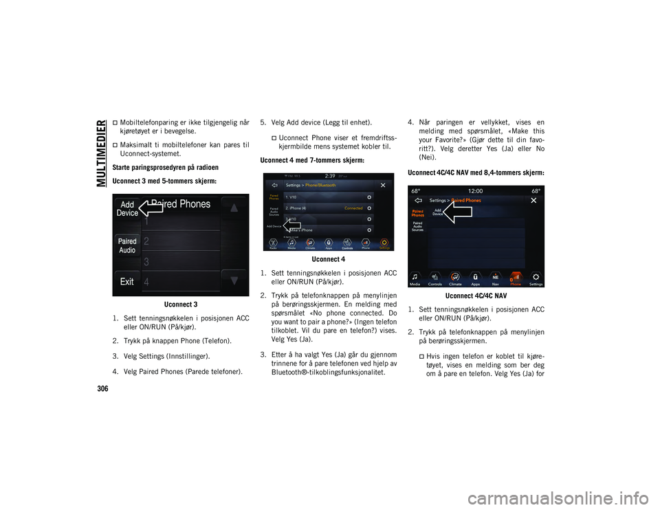 JEEP COMPASS 2020 Drift- og vedlikeholdshåndbok (in Norwegian) MULTIMEDIER
306
Mobiltelefonparing er ikke tilgjengelig når
kjøretøyet er i bevegelse.
Maksimalt ti mobiltelefoner kan pares til
Uconnect-systemet.
Starte paringsprosedyren på radioen
U JEEP COMPASS 2020 Drift- og vedlikeholdshåndbok (in Norwegian) MULTIMEDIER
306
Mobiltelefonparing er ikke tilgjengelig når
kjøretøyet er i bevegelse.
Maksimalt ti mobiltelefoner kan pares til
Uconnect-systemet.
Starte paringsprosedyren på radioen
U