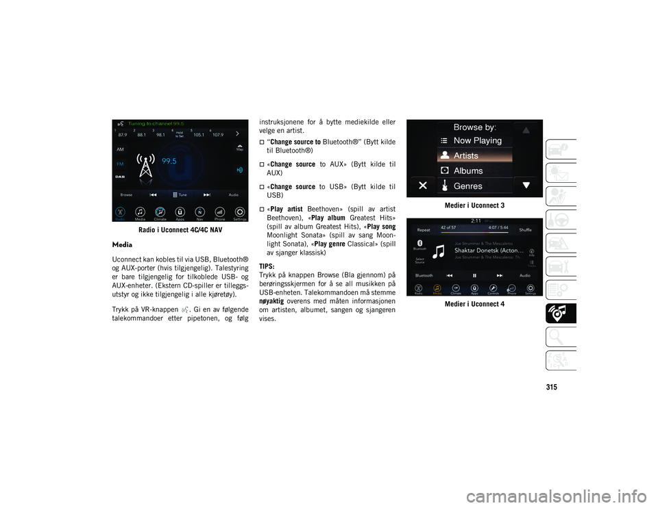 JEEP COMPASS 2020 Drift- og vedlikeholdshåndbok (in Norwegian) 315
Radio i Uconnect 4C/4C NAV
Media
Uconnect kan kobles til via USB, Bluetooth®
og AUX-porter (hvis tilgjengelig). Talestyring
er bare tilgjengelig for tilkoblede USB- og
AUX-enheter. (Ekstern JEEP COMPASS 2020 Drift- og vedlikeholdshåndbok (in Norwegian) 315
Radio i Uconnect 4C/4C NAV
Media
Uconnect kan kobles til via USB, Bluetooth®
og AUX-porter (hvis tilgjengelig). Talestyring
er bare tilgjengelig for tilkoblede USB- og
AUX-enheter. (Ekstern