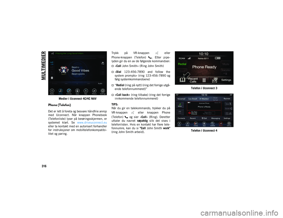 JEEP COMPASS 2020 Drift- og vedlikeholdshåndbok (in Norwegian) MULTIMEDIER
316
Medier i Uconnect 4C/4C NAV
Phone (Telefon)
Det er lett å foreta og besvare håndfrie anrop
med Uconnect. Når knappen Phonebook
(Telefonliste) lyser på berøringsskjermen, e JEEP COMPASS 2020 Drift- og vedlikeholdshåndbok (in Norwegian) MULTIMEDIER
316
Medier i Uconnect 4C/4C NAV
Phone (Telefon)
Det er lett å foreta og besvare håndfrie anrop
med Uconnect. Når knappen Phonebook
(Telefonliste) lyser på berøringsskjermen, e
