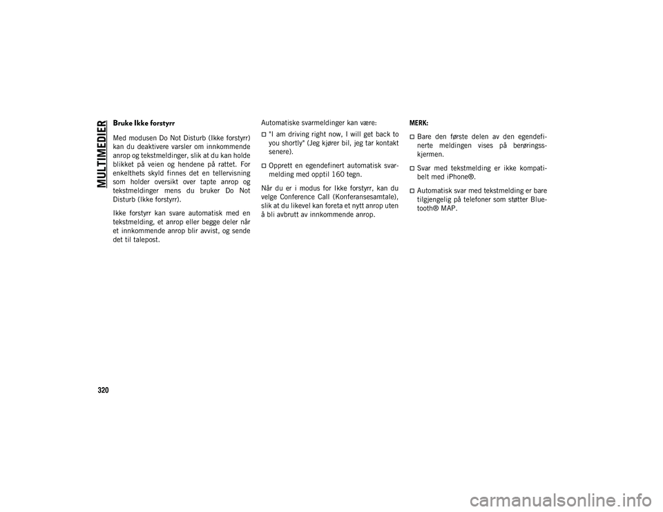 JEEP COMPASS 2020 Drift- og vedlikeholdshåndbok (in Norwegian) MULTIMEDIER
320
Bruke Ikke forstyrr
Med modusen Do Not Disturb (Ikke forstyrr)
kan du deaktivere varsler om innkommende
anrop og tekstmeldinger, slik at du kan holde
blikket på veien og hen JEEP COMPASS 2020 Drift- og vedlikeholdshåndbok (in Norwegian) MULTIMEDIER
320
Bruke Ikke forstyrr
Med modusen Do Not Disturb (Ikke forstyrr)
kan du deaktivere varsler om innkommende
anrop og tekstmeldinger, slik at du kan holde
blikket på veien og hen