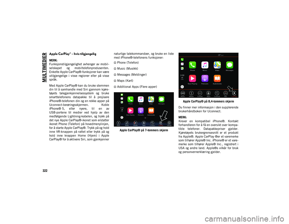 JEEP COMPASS 2020 Drift- og vedlikeholdshåndbok (in Norwegian) MULTIMEDIER
322
Apple CarPlay® – hvis tilgjengelig
MERK:
Funksjonstilgjengelighet avhenger av mobil-
selskapet og mobiltelefonprodusenten.
Enkelte Apple CarPlay®-funksjoner kan være
utilgje JEEP COMPASS 2020 Drift- og vedlikeholdshåndbok (in Norwegian) MULTIMEDIER
322
Apple CarPlay® – hvis tilgjengelig
MERK:
Funksjonstilgjengelighet avhenger av mobil-
selskapet og mobiltelefonprodusenten.
Enkelte Apple CarPlay®-funksjoner kan være
utilgje