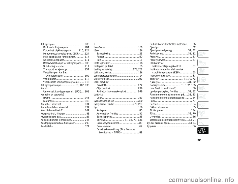 JEEP COMPASS 2020 Drift- og vedlikeholdshåndbok (in Norwegian) 341
Kollisjonspute .......................................... 103
Bruk av kollisjonspute..................... 104
Forbedret ulykkesrespons ........ 115 , 224
Hendelsesdataregistrering (EDR)...... 224 JEEP COMPASS 2020 Drift- og vedlikeholdshåndbok (in Norwegian) 341
Kollisjonspute .......................................... 103
Bruk av kollisjonspute..................... 104
Forbedret ulykkesrespons ........ 115 , 224
Hendelsesdataregistrering (EDR)...... 224