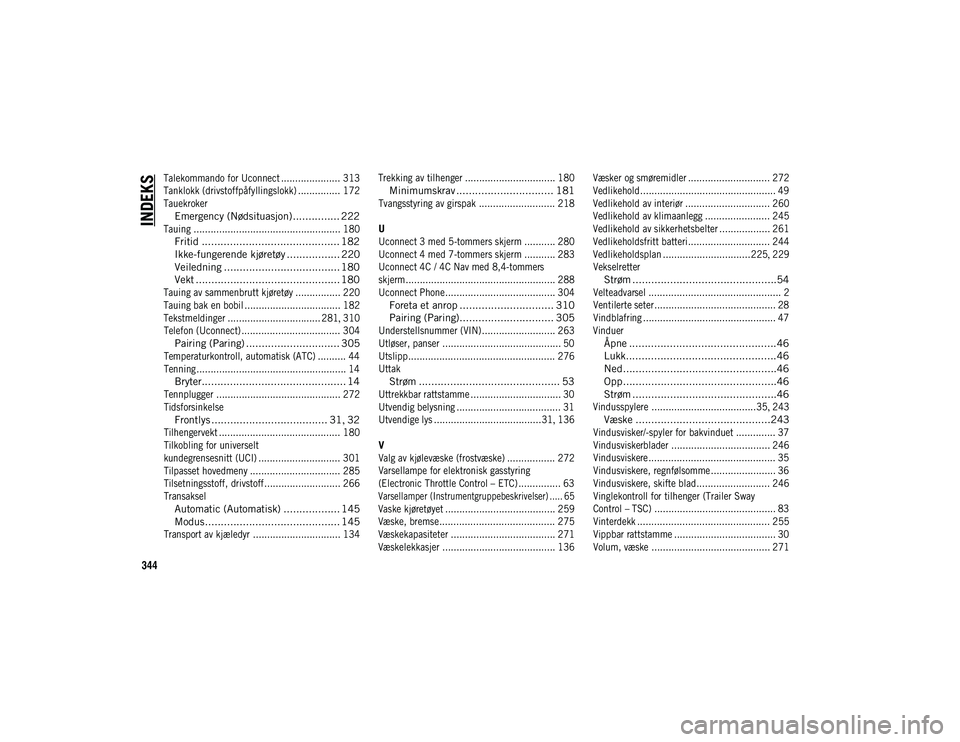 JEEP COMPASS 2020 Drift- og vedlikeholdshåndbok (in Norwegian) 344
INDEKS
Talekommando for Uconnect ..................... 313
Tanklokk (drivstoffpåfyllingslokk) ............... 172
Tauekroker
Emergency (Nødsituasjon)............... 222
Tauing ................ JEEP COMPASS 2020 Drift- og vedlikeholdshåndbok (in Norwegian) 344
INDEKS
Talekommando for Uconnect ..................... 313
Tanklokk (drivstoffpåfyllingslokk) ............... 172
Tauekroker
Emergency (Nødsituasjon)............... 222
Tauing ................