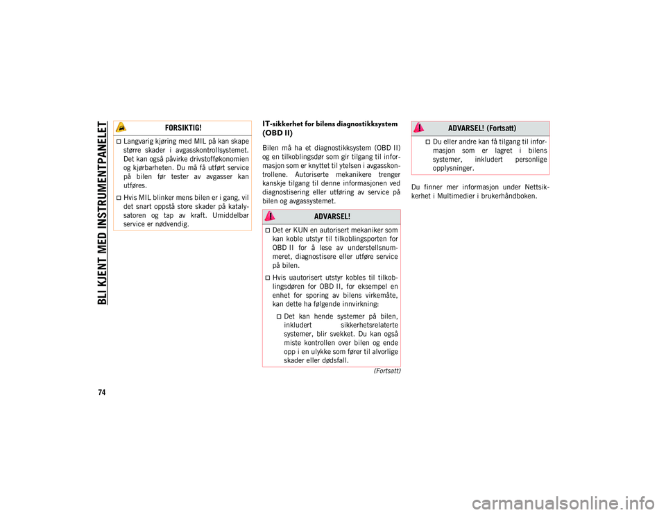 JEEP COMPASS 2020 Drift- og vedlikeholdshåndbok (in Norwegian) BLI KJENT MED INSTRUMENTPANELET
74
(Fortsatt)
IT-sikkerhet for bilens diagnostikksystem
(OBD II)
Bilen må ha et diagnostikksystem (OBD II)
og en tilkoblingsdør som gir tilgang til infor-
masjo JEEP COMPASS 2020 Drift- og vedlikeholdshåndbok (in Norwegian) BLI KJENT MED INSTRUMENTPANELET
74
(Fortsatt)
IT-sikkerhet for bilens diagnostikksystem
(OBD II)
Bilen må ha et diagnostikksystem (OBD II)
og en tilkoblingsdør som gir tilgang til infor-
masjo