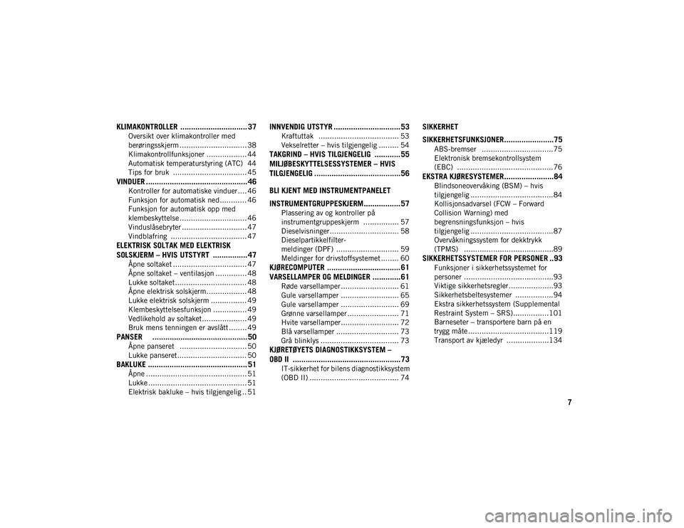 JEEP COMPASS 2020 Drift- og vedlikeholdshåndbok (in Norwegian) 7
KLIMAKONTROLLER ............................... 37
Oversikt over klimakontroller med
berøringsskjerm .............................. 38 Klimakontrollfunksjoner .................. 44
Automatisk tem JEEP COMPASS 2020 Drift- og vedlikeholdshåndbok (in Norwegian) 7
KLIMAKONTROLLER ............................... 37
Oversikt over klimakontroller med
berøringsskjerm .............................. 38 Klimakontrollfunksjoner .................. 44
Automatisk tem
