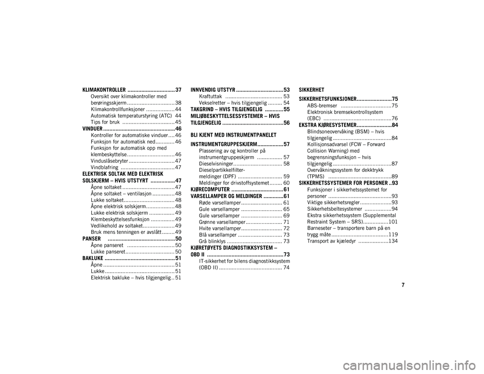 JEEP COMPASS 2020  Drift- og vedlikeholdshåndbok (in Norwegian) 7
KLIMAKONTROLLER  ............................... 37
Oversikt over klimakontroller med 
berøringsskjerm .............................. 38 Klimakontrollfunksjoner .................. 44
Automatisk tem