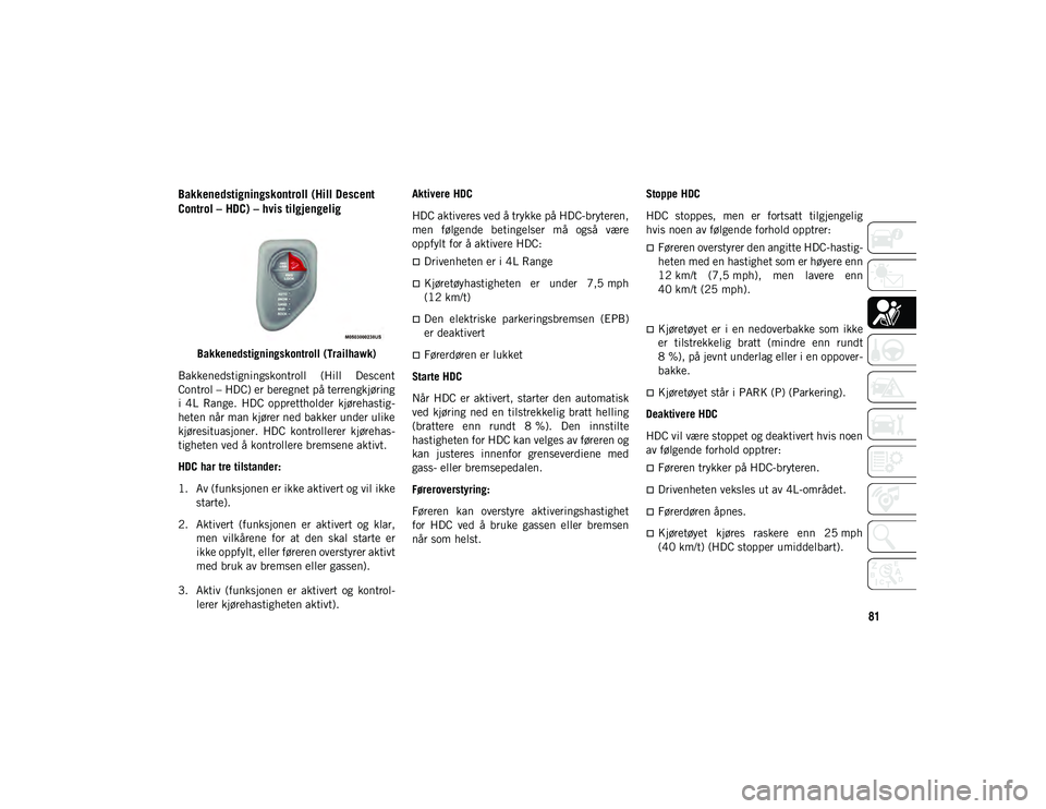 JEEP COMPASS 2020 Drift- og vedlikeholdshåndbok (in Norwegian) 81
Bakkenedstigningskontroll (Hill Descent
Control – HDC) – hvis tilgjengelig
Bakkenedstigningskontroll (Trailhawk)
Bakkenedstigningskontroll (Hill Descent
Control – HDC) er beregnet på te JEEP COMPASS 2020 Drift- og vedlikeholdshåndbok (in Norwegian) 81
Bakkenedstigningskontroll (Hill Descent
Control – HDC) – hvis tilgjengelig
Bakkenedstigningskontroll (Trailhawk)
Bakkenedstigningskontroll (Hill Descent
Control – HDC) er beregnet på te