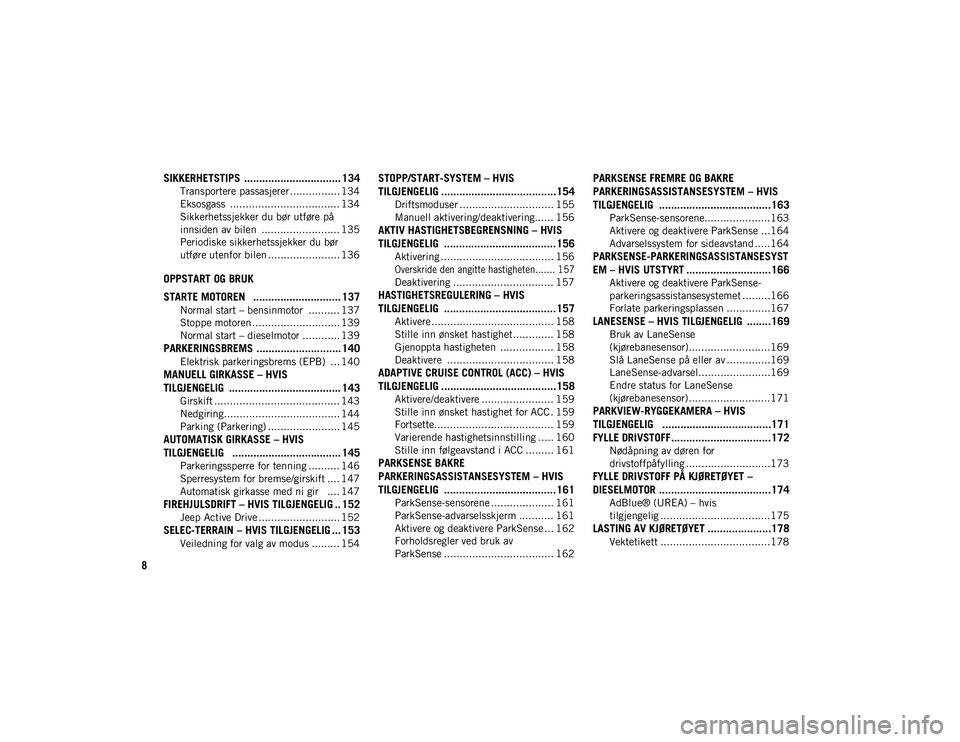 JEEP COMPASS 2020  Drift- og vedlikeholdshåndbok (in Norwegian) 8
SIKKERHETSTIPS  ................................ 134
Transportere passasjerer ................ 134
Eksosgass  ................................... 134
Sikkerhetssjekker du bør utføre på 
innsiden 