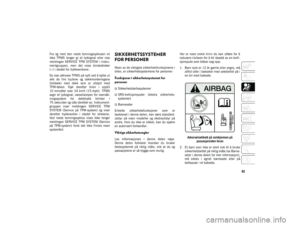 JEEP COMPASS 2020 Drift- og vedlikeholdshåndbok (in Norwegian) 93
Fra og med den neste tenningssyklusen vil
ikke TPMS lenger gi et lydsignal eller vise
meldingen SERVICE TPM SYSTEM i instru-
mentgruppen, men det vises bindestreker
(--) i ste JEEP COMPASS 2020 Drift- og vedlikeholdshåndbok (in Norwegian) 93
Fra og med den neste tenningssyklusen vil
ikke TPMS lenger gi et lydsignal eller vise
meldingen SERVICE TPM SYSTEM i instru-
mentgruppen, men det vises bindestreker
(--) i ste