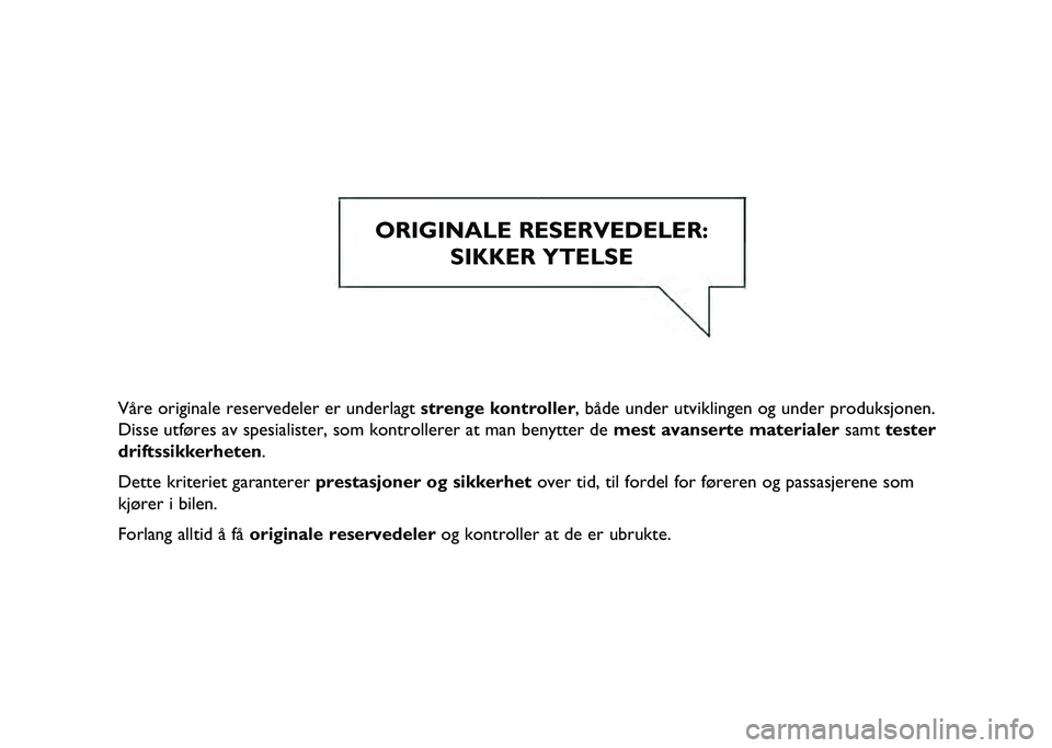 JEEP COMPASS 2021 Drift- og vedlikeholdshåndbok (in Norwegian) Våre originale reservedeler er underlagt strenge kontroller, både under utviklingen og under produksjonen.
Disse utføres av spesialister, som kontrollerer at man benytter de mest avanserte material JEEP COMPASS 2021 Drift- og vedlikeholdshåndbok (in Norwegian) Våre originale reservedeler er underlagt strenge kontroller, både under utviklingen og under produksjonen.
Disse utføres av spesialister, som kontrollerer at man benytter de mest avanserte material