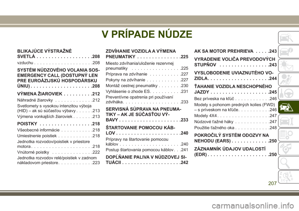 JEEP COMPASS 2018  Návod na použitie a údržbu (in Slovakian) V PRÍPADE NÚDZE
BLIKAJÚCE VÝSTRAŽNÉ
SVETLÁ...................208
vzduchu....................208
SYSTÉM NÚDZOVÉHO VOLANIA SOS-
EMERGENCY CALL (DOSTUPNÝ LEN
PRE EUROÁZIJSKÚ HOSPODÁRSKU
ÚN