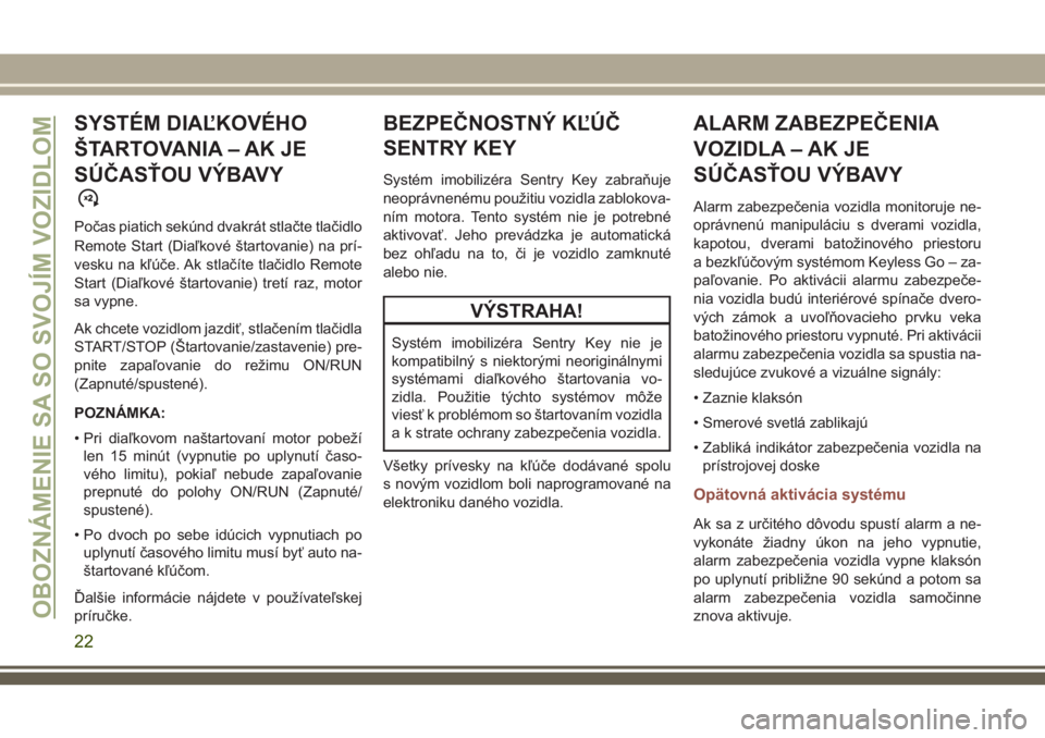 JEEP COMPASS 2018  Návod na použitie a údržbu (in Slovakian) SYSTÉM DIAĽKOVÉHO
ŠTARTOVANIA – AK JE
SÚČASŤOU VÝBAVY
Počas piatich sekúnd dvakrát stlačte tlačidlo
Remote Start (Diaľkové štartovanie) na prí-
vesku na kľúče. Ak stlačíte tla�