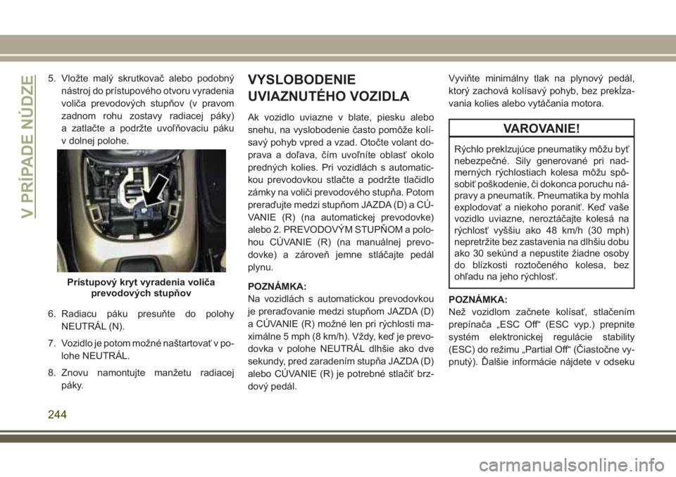 JEEP COMPASS 2018  Návod na použitie a údržbu (in Slovakian) 5. Vložte malý skrutkovač alebo podobný
nástroj do prístupového otvoru vyradenia
voliča prevodových stupňov (v pravom
zadnom rohu zostavy radiacej páky)
a zatlačte a podržte uvoľňovaciu