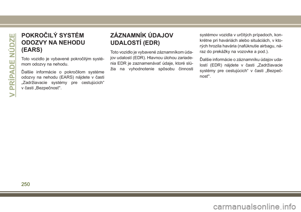 JEEP COMPASS 2018 Návod na použitie a údržbu (in Slovakian) POKROČILÝ SYSTÉM
ODOZVY NA NEHODU
(EARS)
Toto vozidlo je vybavené pokročilým systé-
mom odozvy na nehodu.
Ďalšie informácie o pokročilom systéme
odozvy na nehodu (EARS) nájdete v časti
JEEP COMPASS 2018 Návod na použitie a údržbu (in Slovakian) POKROČILÝ SYSTÉM
ODOZVY NA NEHODU
(EARS)
Toto vozidlo je vybavené pokročilým systé-
mom odozvy na nehodu.
Ďalšie informácie o pokročilom systéme
odozvy na nehodu (EARS) nájdete v časti