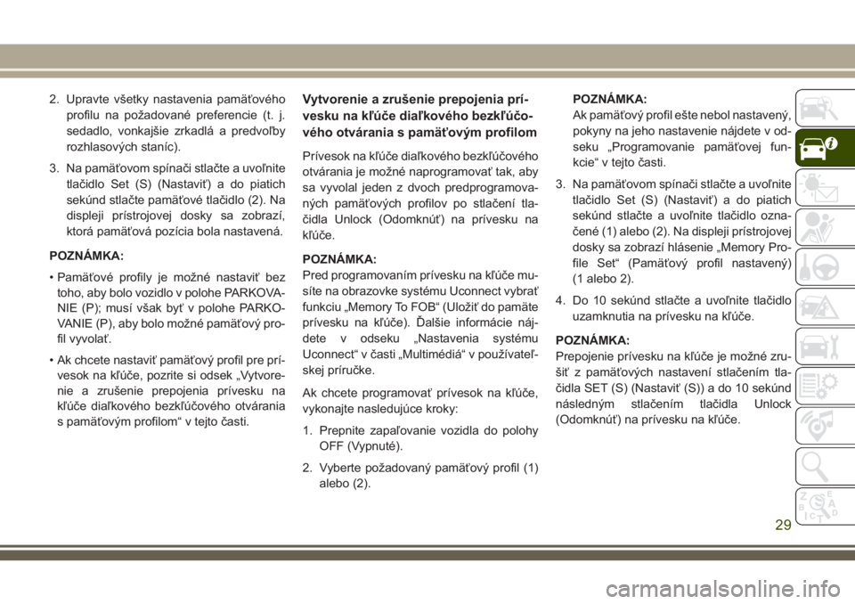 JEEP COMPASS 2018  Návod na použitie a údržbu (in Slovakian) 2. Upravte všetky nastavenia pamäťového
profilu na požadované preferencie (t. j.
sedadlo, vonkajšie zrkadlá a predvoľby
rozhlasových staníc).
3. Na pamäťovom spínači stlačte a uvoľnit