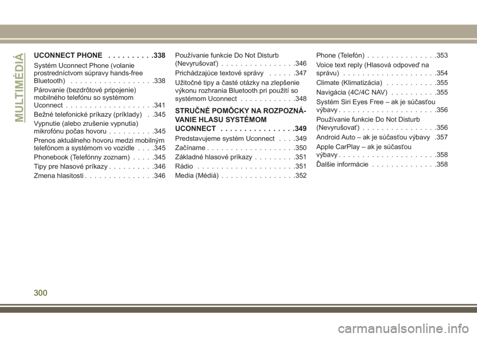 JEEP COMPASS 2018  Návod na použitie a údržbu (in Slovakian) UCONNECT PHONE..........338
Systém Uconnect Phone (volanie
prostredníctvom súpravy hands-free
Bluetooth)..................338
Párovanie (bezdrôtové pripojenie)
mobilného telefónu so systémom
