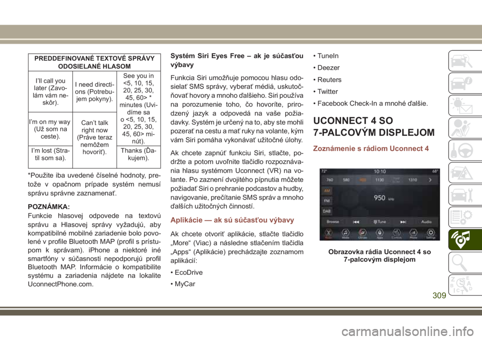 JEEP COMPASS 2018  Návod na použitie a údržbu (in Slovakian) PREDDEFINOVANÉ TEXTOVÉ SPRÁVY
ODOSIELANÉ HLASOM
I’ll call you
later (Zavo-
lám vám ne-
skôr).I need directi-
ons (Potrebu-
jem pokyny).See you in
<5, 10, 15,
20, 25, 30,
45, 60> *
minutes (Uv
