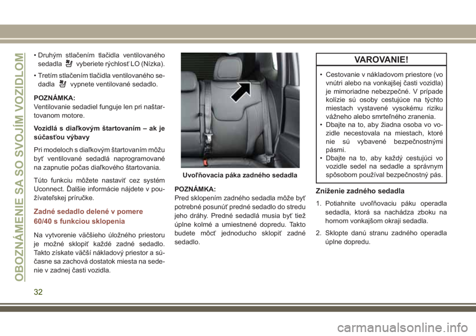 JEEP COMPASS 2018 Návod na použitie a údržbu (in Slovakian) • Druhým stlačením tlačidla ventilovaného
sedadla
vyberiete rýchlosť LO (Nízka).
• Tretím stlačením tlačidla ventilovaného se-
dadla
vypnete ventilované sedadlo.
POZNÁMKA:
Ventilova JEEP COMPASS 2018 Návod na použitie a údržbu (in Slovakian) • Druhým stlačením tlačidla ventilovaného
sedadla
vyberiete rýchlosť LO (Nízka).
• Tretím stlačením tlačidla ventilovaného se-
dadla
vypnete ventilované sedadlo.
POZNÁMKA:
Ventilova