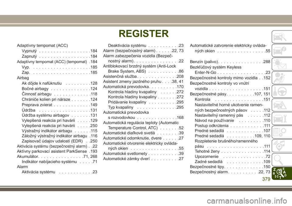 JEEP COMPASS 2018  Návod na použitie a údržbu (in Slovakian) Adaptívny tempomat (ACC)
Vypnutý..................184
Zapnutý..................184
Adaptívny tempomat (ACC) (tempomat).184
Vyp. ....................185
Zap.....................185
Airbag
Ak dôjde