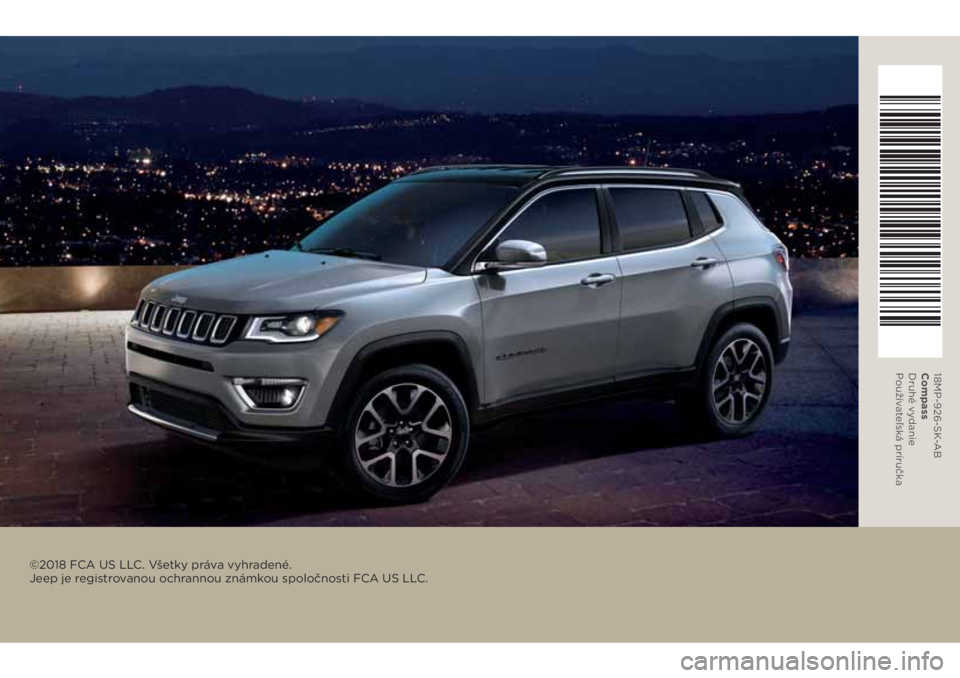 JEEP COMPASS 2018 Návod na použitie a údržbu (in Slovakian) ©2018 FCA US LLC. Všetky práva vyhradené.
Jeep je registrovanou ochrannou známkou spoločnosti FCA US LLC.
18MP-926-SK-AB
Compass
Druhé vydanie
Použív ateľská príručka JEEP COMPASS 2018 Návod na použitie a údržbu (in Slovakian) ©2018 FCA US LLC. Všetky práva vyhradené.
Jeep je registrovanou ochrannou známkou spoločnosti FCA US LLC.
18MP-926-SK-AB
Compass
Druhé vydanie
Použív ateľská príručka