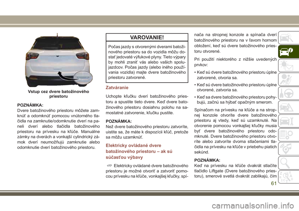 JEEP COMPASS 2018 Návod na použitie a údržbu (in Slovakian) POZNÁMKA:
Dvere batožinového priestoru môžete zam-
knúť a odomknúť pomocou vnútorného tla-
čidla na zamknutie/odomknutie dverí na pa-
neli dverí alebo tlačidla batožinového
priestoru JEEP COMPASS 2018 Návod na použitie a údržbu (in Slovakian) POZNÁMKA:
Dvere batožinového priestoru môžete zam-
knúť a odomknúť pomocou vnútorného tla-
čidla na zamknutie/odomknutie dverí na pa-
neli dverí alebo tlačidla batožinového
priestoru