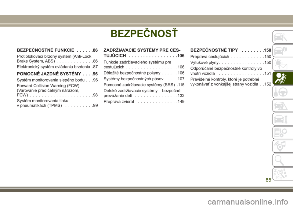 JEEP COMPASS 2018 Návod na použitie a údržbu (in Slovakian) BEZPEČNOSŤ
BEZPEČNOSTNÉ FUNKCIE......86
Protiblokovací brzdný systém (Anti-Lock
Brake System, ABS).............86
Elektronický systém ovládania brzdenia .87
POMOCNÉ JAZDNÉ SYSTÉMY....96
S JEEP COMPASS 2018 Návod na použitie a údržbu (in Slovakian) BEZPEČNOSŤ
BEZPEČNOSTNÉ FUNKCIE......86
Protiblokovací brzdný systém (Anti-Lock
Brake System, ABS).............86
Elektronický systém ovládania brzdenia .87
POMOCNÉ JAZDNÉ SYSTÉMY....96
S
