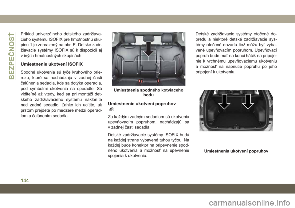 JEEP COMPASS 2019  Návod na použitie a údržbu (in Slovakian) Príklad univerzálneho detského zadržiava-
cieho systému ISOFIX pre hmotnostnú sku-
pinu 1 je zobrazený na obr. E. Detské zadr-
žiavacie systémy ISOFIX sú k dispozícii aj
v iných hmotnostn
