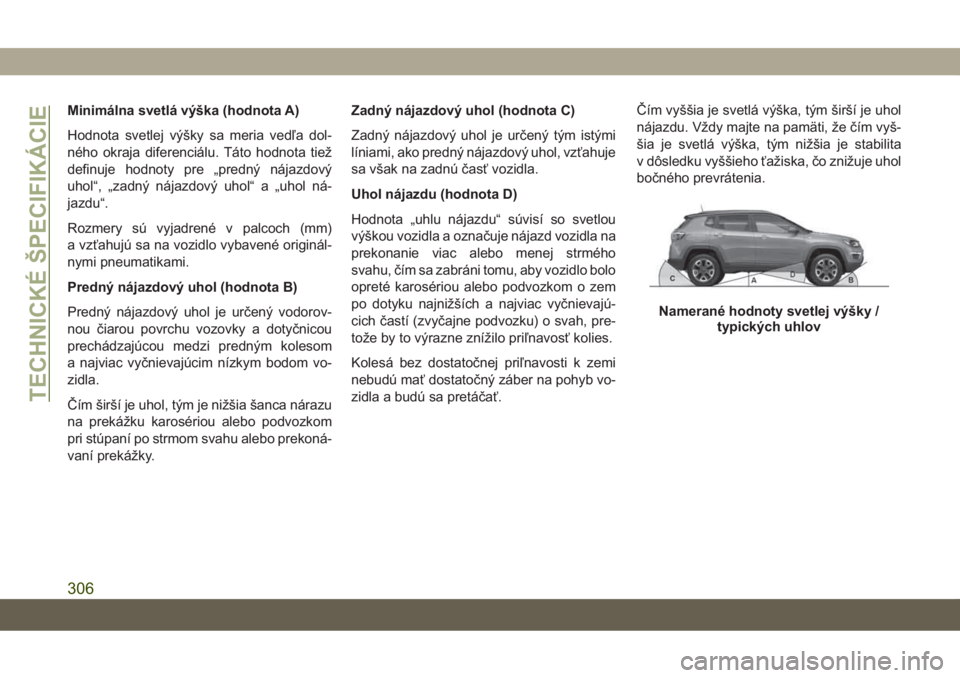 JEEP COMPASS 2019  Návod na použitie a údržbu (in Slovakian) Minimálna svetlá výška (hodnota A)
Hodnota svetlej výšky sa meria vedľa dol-
ného okraja diferenciálu. Táto hodnota tiež
definuje hodnoty pre „predný nájazdový
uhol“, „zadný nája