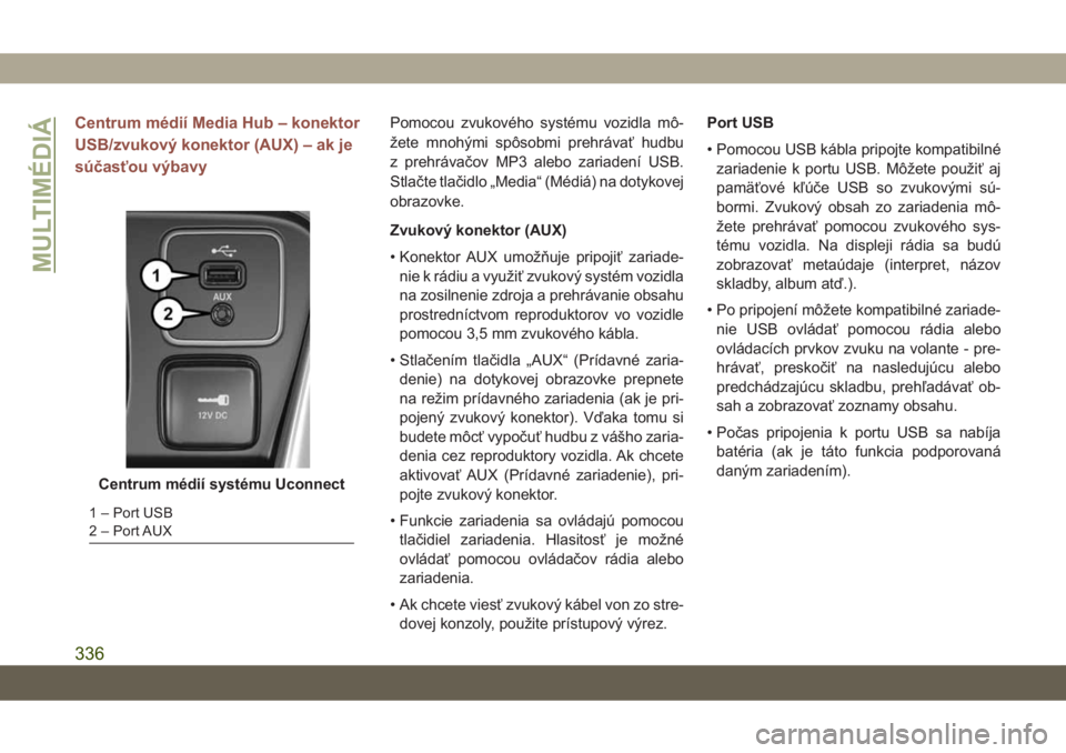 JEEP COMPASS 2019  Návod na použitie a údržbu (in Slovakian) Centrum médií Media Hub – konektor
USB/zvukový konektor (AUX) – ak je
súčasťou výbavyPomocou zvukového systému vozidla mô-
žete mnohými spôsobmi prehrávať hudbu
z prehrávačov MP3 