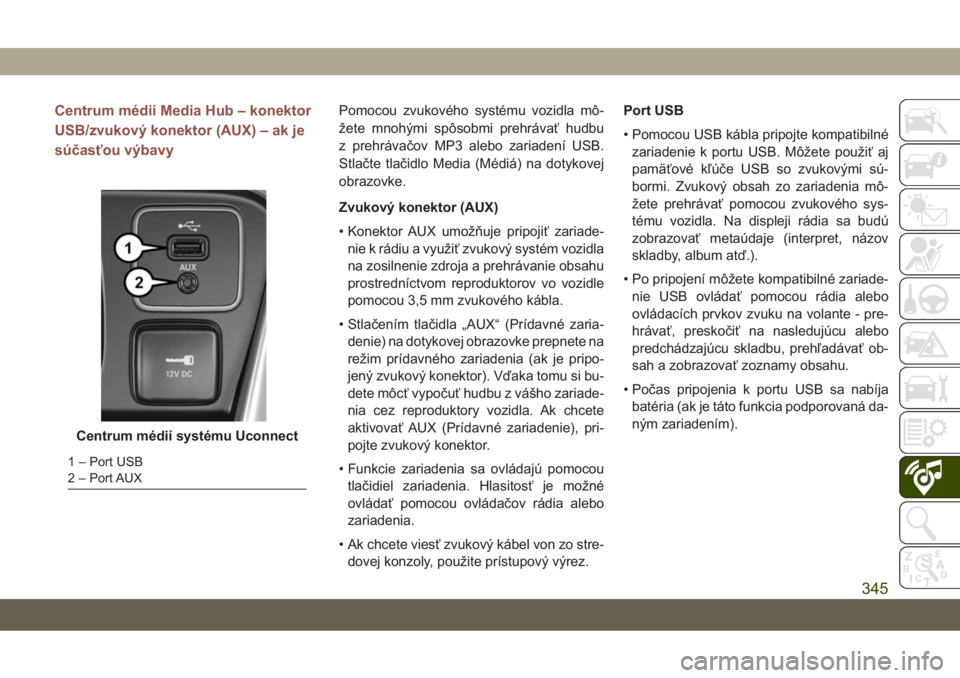 JEEP COMPASS 2019  Návod na použitie a údržbu (in Slovakian) Centrum médií Media Hub – konektor
USB/zvukový konektor (AUX) – ak je
súčasťou výbavyPomocou zvukového systému vozidla mô-
žete mnohými spôsobmi prehrávať hudbu
z prehrávačov MP3 