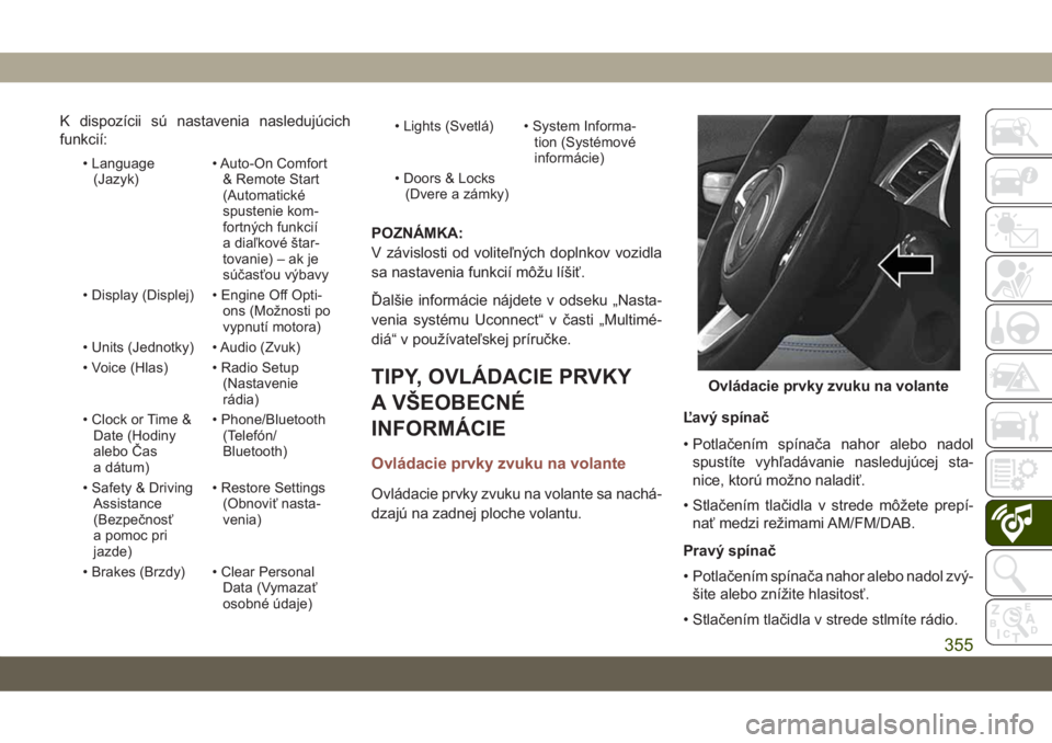 JEEP COMPASS 2019  Návod na použitie a údržbu (in Slovakian) K dispozícii sú nastavenia nasledujúcich
funkcií:
• Language
(Jazyk)• Auto-On Comfort
& Remote Start
(Automatické
spustenie kom-
fortných funkcií
a diaľkové štar-
tovanie) – ak je
sú�