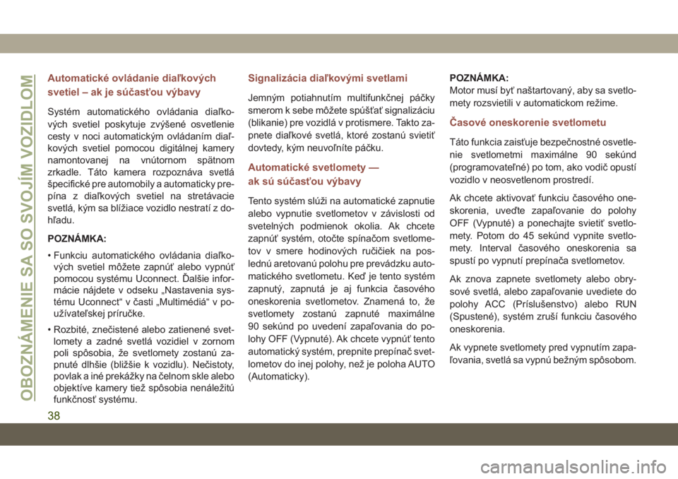 JEEP COMPASS 2019  Návod na použitie a údržbu (in Slovakian) Automatické ovládanie diaľkových
svetiel – ak je súčasťou výbavy
Systém automatického ovládania diaľko-
vých svetiel poskytuje zvýšené osvetlenie
cesty v noci automatickým ovládan�