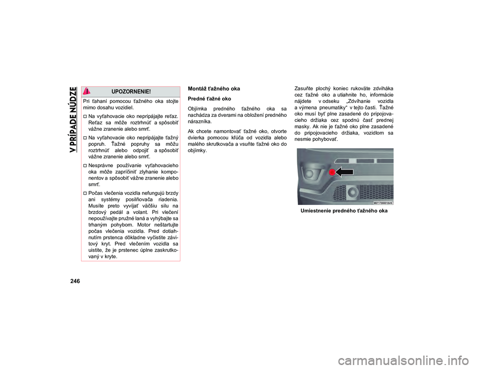 JEEP COMPASS 2020  Návod na použitie a údržbu (in Slovakian) 
V PRÍPADE NÚDZE

246
Montáž ťažného oka
Predné ťažné oko
Objímka  predného  ťažného  oka  sa
nachádza za dverami na obložení predného
nárazníka.
Ak  chcete  namontovať  ťažn