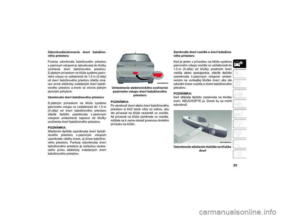 JEEP COMPASS 2020 Návod na použitie a údržbu (in Slovakian) 25
Odomknutie/otvorenie dverí batožino-
vého priestoru
Funkcia odomknutia batožinového priestoru
s pasívnym vstupom je zabudovaná do kľučky
uvoľnenia dverí batožinového priestoru JEEP COMPASS 2020 Návod na použitie a údržbu (in Slovakian) 25
Odomknutie/otvorenie dverí batožino-
vého priestoru
Funkcia odomknutia batožinového priestoru
s pasívnym vstupom je zabudovaná do kľučky
uvoľnenia dverí batožinového priestoru