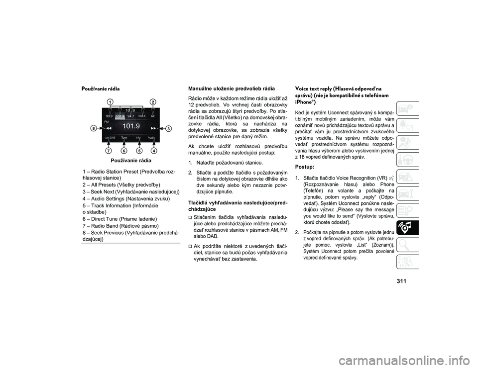 JEEP COMPASS 2020  Návod na použitie a údržbu (in Slovakian) 311
Používanie rádia 
Používanie rádiaManuálne uloženie predvolieb rádia
Rádio môže v každom režime rádia uložiť až
12 predvolieb.  Vo  vrchnej  časti  obrazovky
rádia  sa  zobrazu