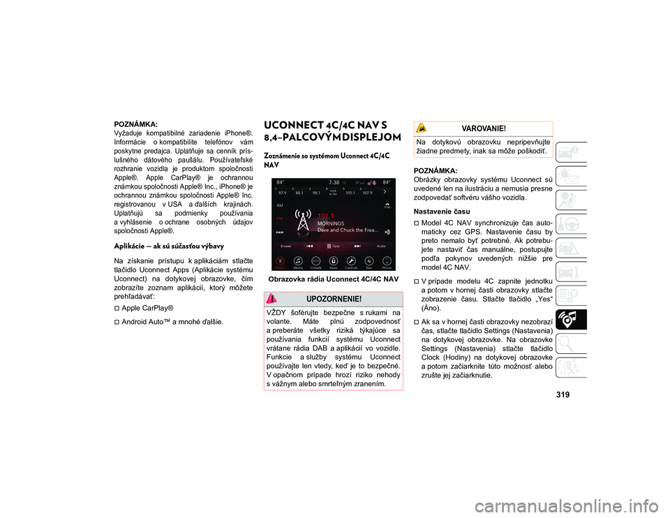 JEEP COMPASS 2020 Návod na použitie a údržbu (in Slovakian) 319
POZNÁMKA:
Vyžaduje kompatibilné zariadenie iPhone®.
Informácie o kompatibilite telefónov vám
poskytne predajca. Uplatňuje sa cenník prís-
lušného dátového paušálu. P JEEP COMPASS 2020 Návod na použitie a údržbu (in Slovakian) 319
POZNÁMKA:
Vyžaduje kompatibilné zariadenie iPhone®.
Informácie o kompatibilite telefónov vám
poskytne predajca. Uplatňuje sa cenník prís-
lušného dátového paušálu. P