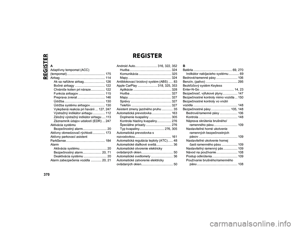 JEEP COMPASS 2020 Návod na použitie a údržbu (in Slovakian) 370
REGISTER
REGISTER
A
Adaptívny tempomat (ACC)
(tempomat) ........................................... 175
Airbag ................................................... 114Ak sa nafúkne airbag....... JEEP COMPASS 2020 Návod na použitie a údržbu (in Slovakian) 370
REGISTER
REGISTER
A
Adaptívny tempomat (ACC)
(tempomat) ........................................... 175
Airbag ................................................... 114Ak sa nafúkne airbag.......