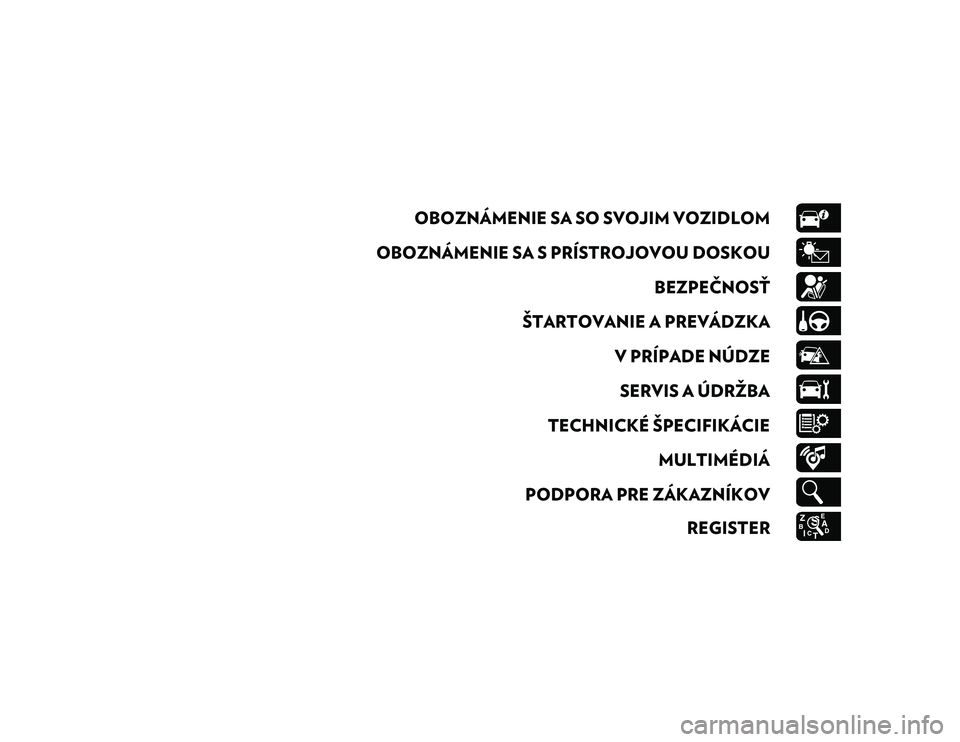 JEEP COMPASS 2020 Návod na použitie a údržbu (in Slovakian) OBOZNÁMENIE SA SO SVOJIM VOZIDLOM
OBOZNÁMENIE SA S PRÍSTROJOVOU DOSKOU BEZPEČNOSŤ
ŠTARTOVANIE A PREVÁDZKA V PRÍPADE NÚDZESERVIS A ÚDRŽBA
TECHNICKÉ ŠPECIFIKÁCIE MULTIMÉDIÁ
PODPORA PRE Z JEEP COMPASS 2020 Návod na použitie a údržbu (in Slovakian) OBOZNÁMENIE SA SO SVOJIM VOZIDLOM
OBOZNÁMENIE SA S PRÍSTROJOVOU DOSKOU BEZPEČNOSŤ
ŠTARTOVANIE A PREVÁDZKA V PRÍPADE NÚDZESERVIS A ÚDRŽBA
TECHNICKÉ ŠPECIFIKÁCIE MULTIMÉDIÁ
PODPORA PRE Z