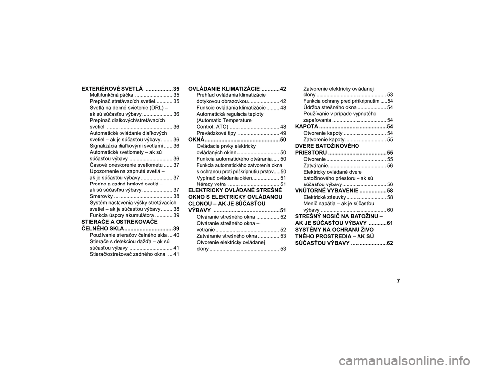 JEEP COMPASS 2020 Návod na použitie a údržbu (in Slovakian) 7
EXTERIÉROVÉ SVETLÁ .................. 35
Multifunkčná páčka .......................... 35
Prepínač stretávacích svetiel............ 35
Svetlá na denné svietenie (DRL) –
ak sú sú JEEP COMPASS 2020 Návod na použitie a údržbu (in Slovakian) 7
EXTERIÉROVÉ SVETLÁ .................. 35
Multifunkčná páčka .......................... 35
Prepínač stretávacích svetiel............ 35
Svetlá na denné svietenie (DRL) –
ak sú sú