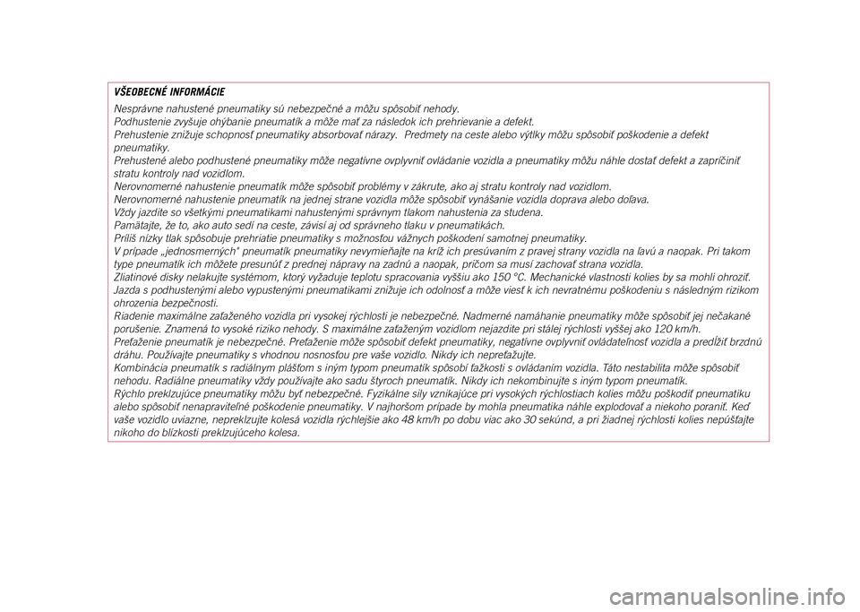 JEEP COMPASS 2021  Návod na použitie a údržbu (in Slovakian) VŠEOBECNÉ INFORMÁCIE
Nesprávne nahustené pneumatiky sú nebezpečné a môžu spôsobiť nehody.
Podhustenie zvyšuje ohýbanie pneumatík a môže mať za následok ich prehrievanie a defekt.