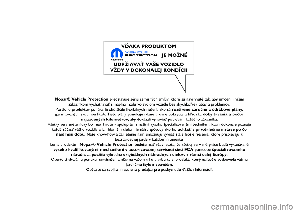 JEEP COMPASS 2021  Návod na použitie a údržbu (in Slovakian) Mopar® Vehicle Protectionpredstavuje sériu servisných zmlúv, ktoré sú navrhnuté\ň tak, aby umožnili našim
zákazníkom vychutnávať si naplno jazdu vo svojom vozidle bez\ň akýchkoľvek ob