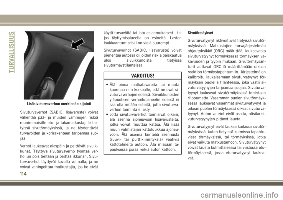 JEEP COMPASS 2018 Käyttö- ja huolto-ohjekirja (in in Finnish) Sivuturvaverhot (SABIC, lisävaruste) voivat
vähentää pää- ja muiden vammojen riskiä
reunimmaisille etu- ja takamatkustajille tie-
tyissä sivutörmäyksissä, ja ne täydentävät
turvavöiden JEEP COMPASS 2018 Käyttö- ja huolto-ohjekirja (in in Finnish) Sivuturvaverhot (SABIC, lisävaruste) voivat
vähentää pää- ja muiden vammojen riskiä
reunimmaisille etu- ja takamatkustajille tie-
tyissä sivutörmäyksissä, ja ne täydentävät
turvavöiden