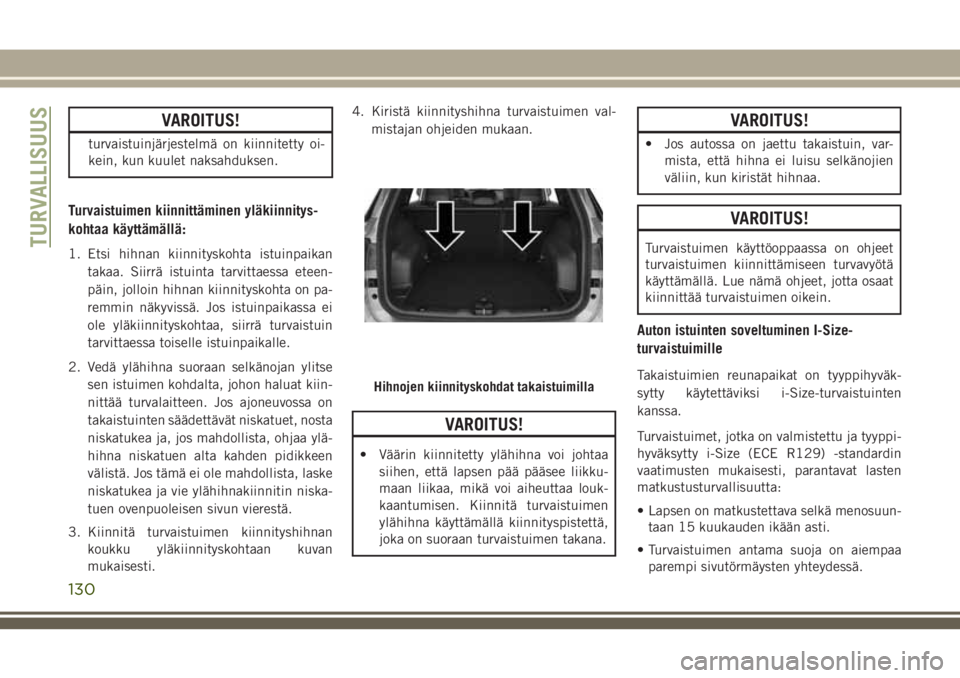 JEEP COMPASS 2018 Käyttö- ja huolto-ohjekirja (in in Finnish) VAROITUS!
turvaistuinjärjestelmä on kiinnitetty oi-
kein, kun kuulet naksahduksen.
Turvaistuimen kiinnittäminen yläkiinnitys-
kohtaa käyttämällä:
1. Etsi hihnan kiinnityskohta istuinpaikan
tak JEEP COMPASS 2018 Käyttö- ja huolto-ohjekirja (in in Finnish) VAROITUS!
turvaistuinjärjestelmä on kiinnitetty oi-
kein, kun kuulet naksahduksen.
Turvaistuimen kiinnittäminen yläkiinnitys-
kohtaa käyttämällä:
1. Etsi hihnan kiinnityskohta istuinpaikan
tak