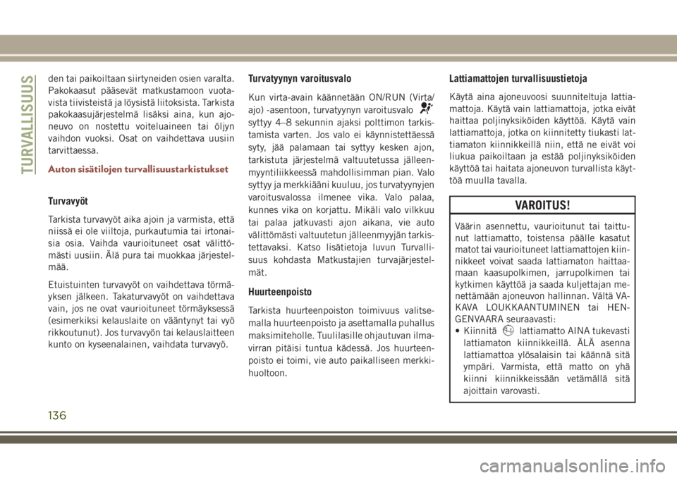 JEEP COMPASS 2018 Käyttö- ja huolto-ohjekirja (in in Finnish) den tai paikoiltaan siirtyneiden osien varalta.
Pakokaasut pääsevät matkustamoon vuota-
vista tiivisteistä ja löysistä liitoksista. Tarkista
pakokaasujärjestelmä lisäksi aina, kun ajo-
neuvo JEEP COMPASS 2018 Käyttö- ja huolto-ohjekirja (in in Finnish) den tai paikoiltaan siirtyneiden osien varalta.
Pakokaasut pääsevät matkustamoon vuota-
vista tiivisteistä ja löysistä liitoksista. Tarkista
pakokaasujärjestelmä lisäksi aina, kun ajo-
neuvo