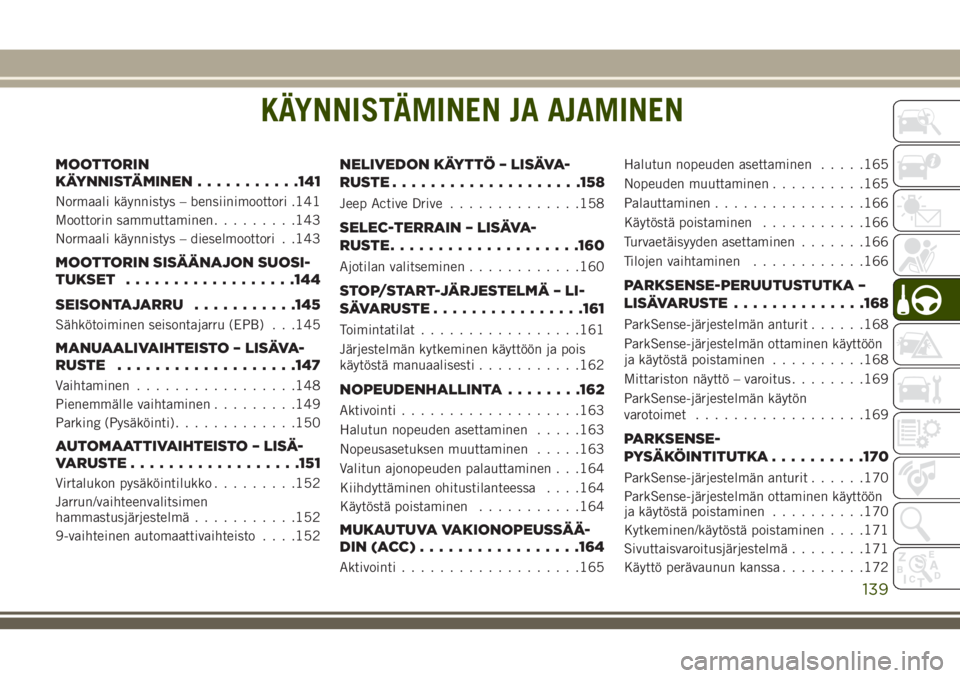 JEEP COMPASS 2018  Käyttö- ja huolto-ohjekirja (in in Finnish) KÄYNNISTÄMINEN JA AJAMINEN
MOOTTORIN
KÄYNNISTÄMINEN...........141
Normaali käynnistys – bensiinimoottori .141
Moottorin sammuttaminen.........143
Normaali käynnistys – dieselmoottori . .143
 JEEP COMPASS 2018  Käyttö- ja huolto-ohjekirja (in in Finnish) KÄYNNISTÄMINEN JA AJAMINEN
MOOTTORIN
KÄYNNISTÄMINEN...........141
Normaali käynnistys – bensiinimoottori .141
Moottorin sammuttaminen.........143
Normaali käynnistys – dieselmoottori . .143